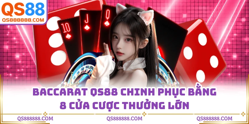 Baccarat QS88 - Ăn Lãi Nhanh Với 8 Cửa Cược Thưởng Lớn