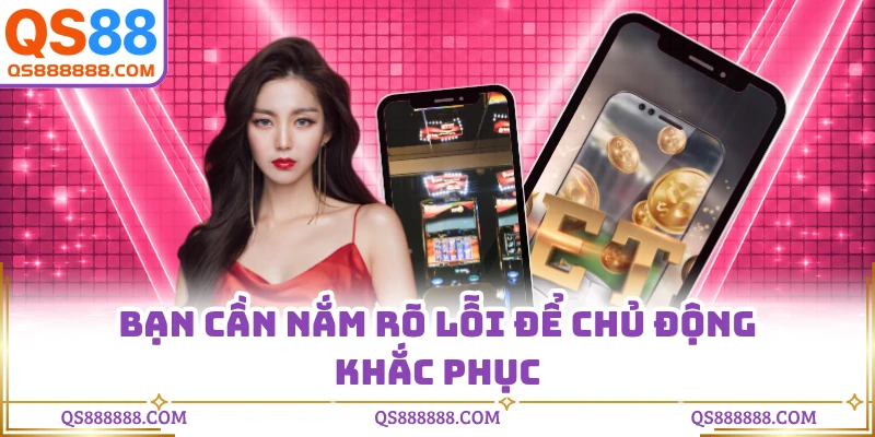 Bạn cần nắm rõ lỗi để chủ động khắc phục