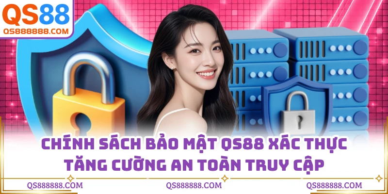 Chính sách bảo mật QS88 xác thực tăng cường an toàn truy cập