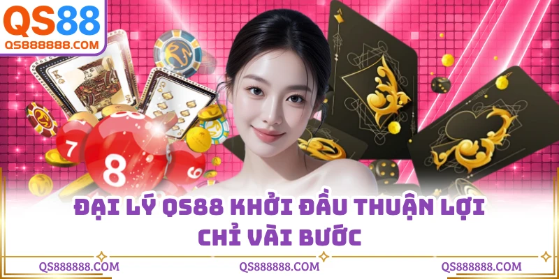 Đại lý QS88 khởi đầu thuận lợi chỉ vài bước