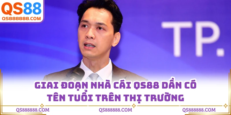 Giai đoạn nhà cái QS88 dần có tên tuổi trên thị trường