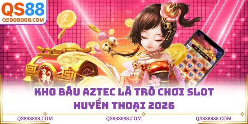 Kho Báu Aztec là trò chơi slot huyền thoại 2026