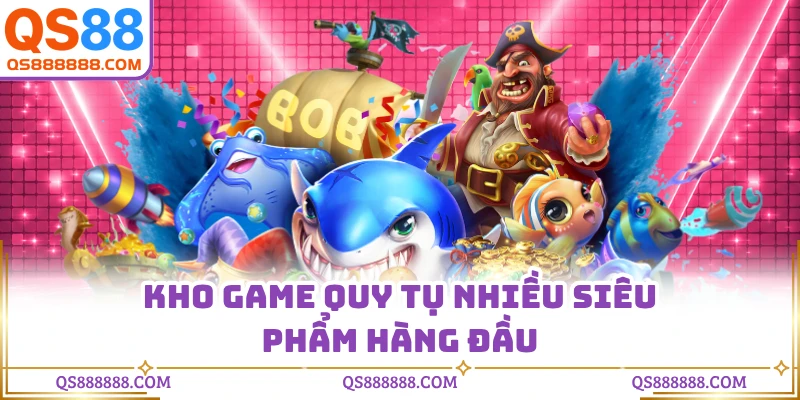 Kho game quy tụ nhiều siêu phẩm hàng đầu