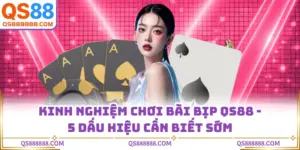 Kinh Nghiệm Chơi Bài Bịp QS88 - 5 Dấu Hiệu Cần Biết Sớm