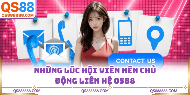 Những lúc hội viên nên chủ động liên hệ QS88