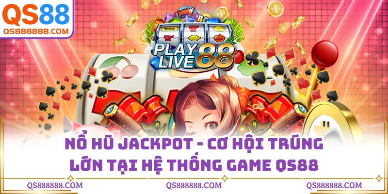 Nổ Hũ Jackpot - Cơ Hội Trúng Lớn Tại Hệ Thống Game QS88