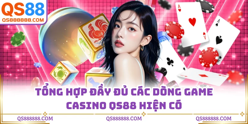 Tổng hợp đầy đủ các dòng game casino QS88 hiện cóTổng hợp đầy đủ các dòng game casino QS88 hiện có