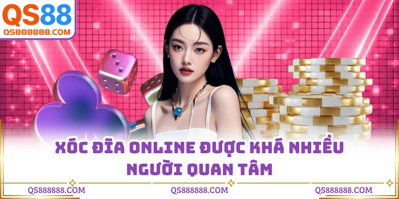 Xóc đĩa online được khá nhiều người quan tâm